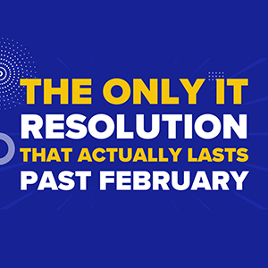 The Only IT Resolution That Actually Lasts Past February