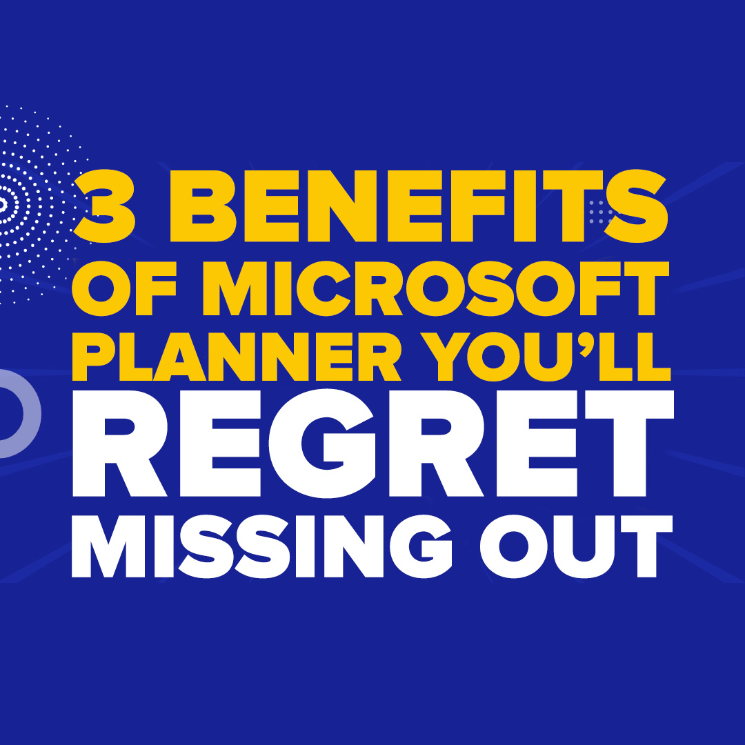 3 Benefits Of Microsoft Planner You’ll Regret Missing Out