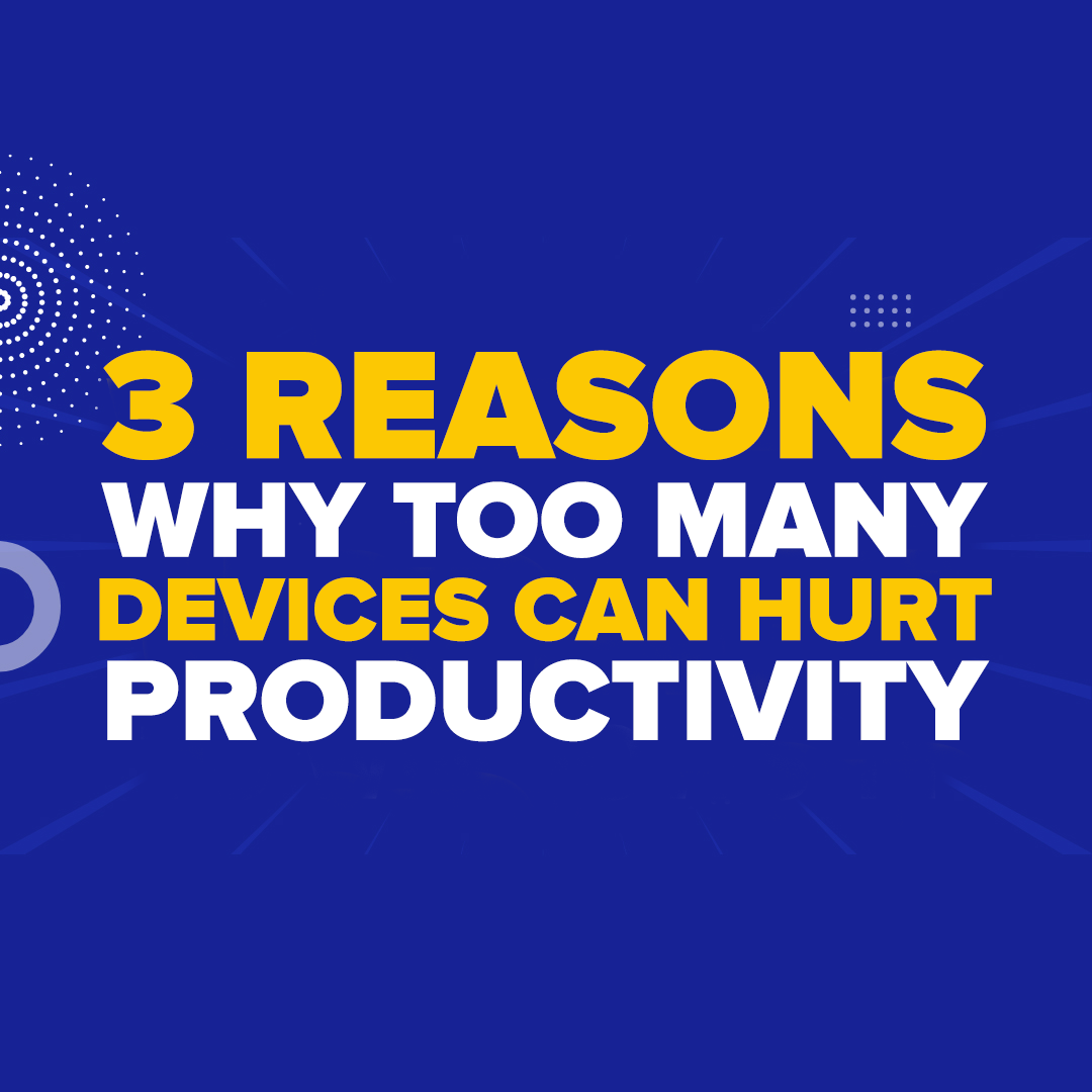 3 Reasons Why Too Many Devices Can Hurt Productivity