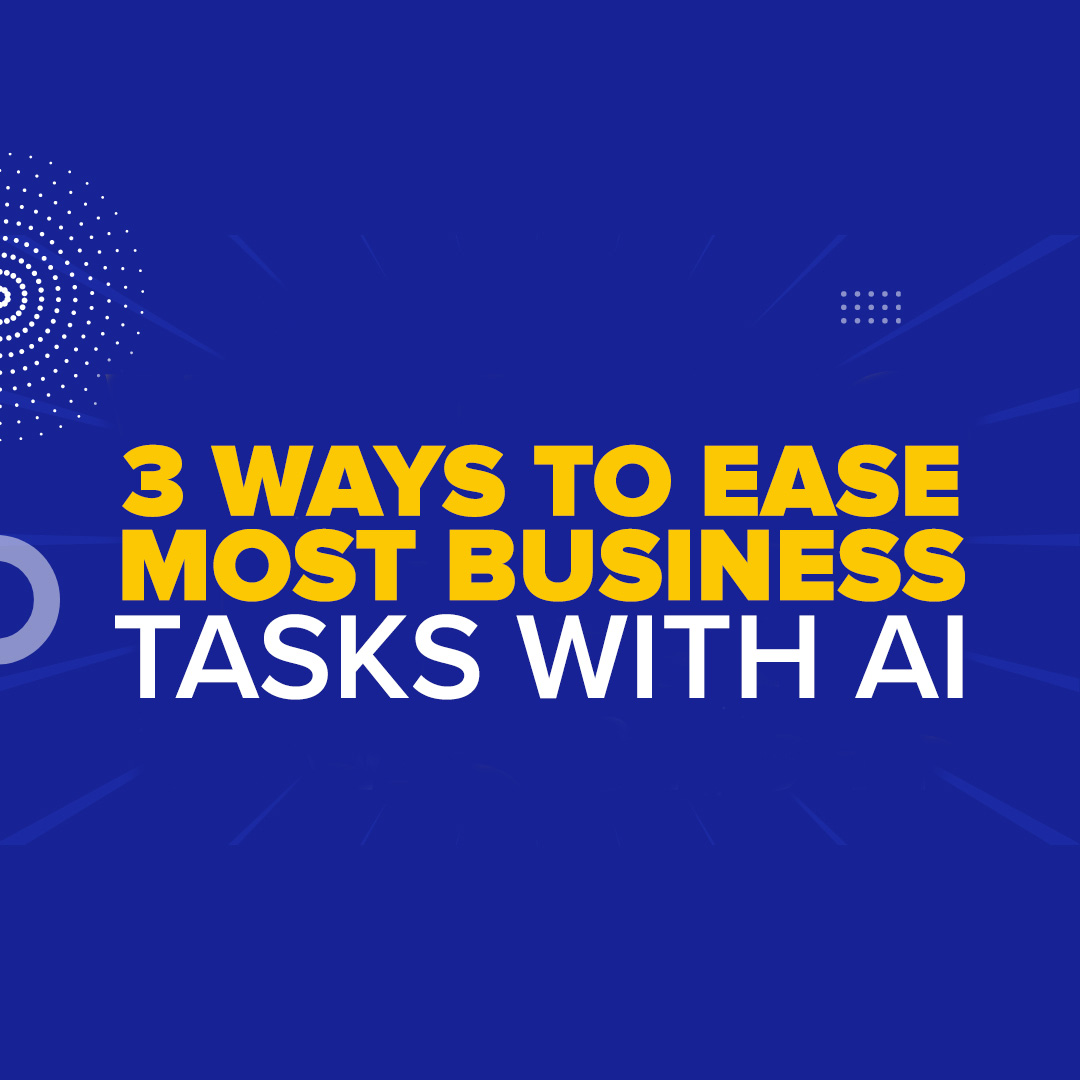 3 Ways AI Makes Almost Any Business Task Easier