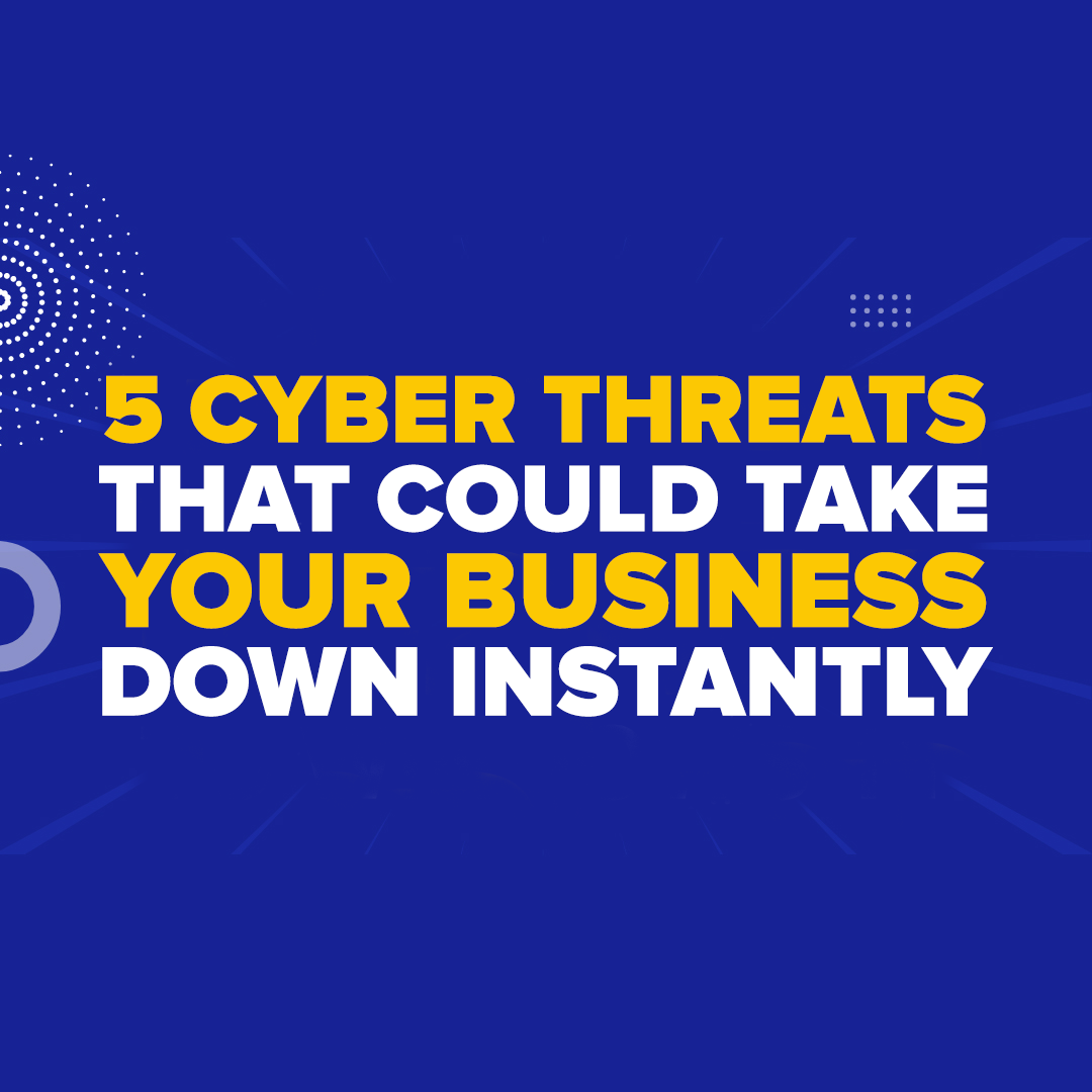 5 Cyber Threats That Could Take Your Business Down Instantly