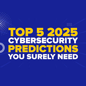 Top 5 2025 Cybersecurity Predictions You Surely Need