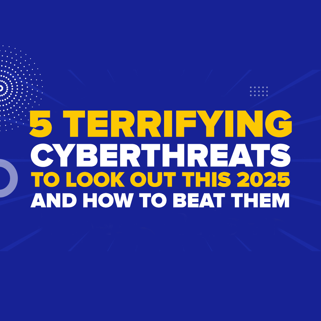 5 Terrifying Cyberthreats To Look Out For This 2025 And How To Beat Them