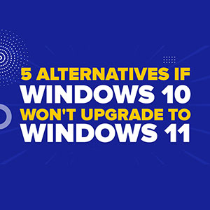 5 Alternatives If Windows 10 Won't Upgrade to Windows 11