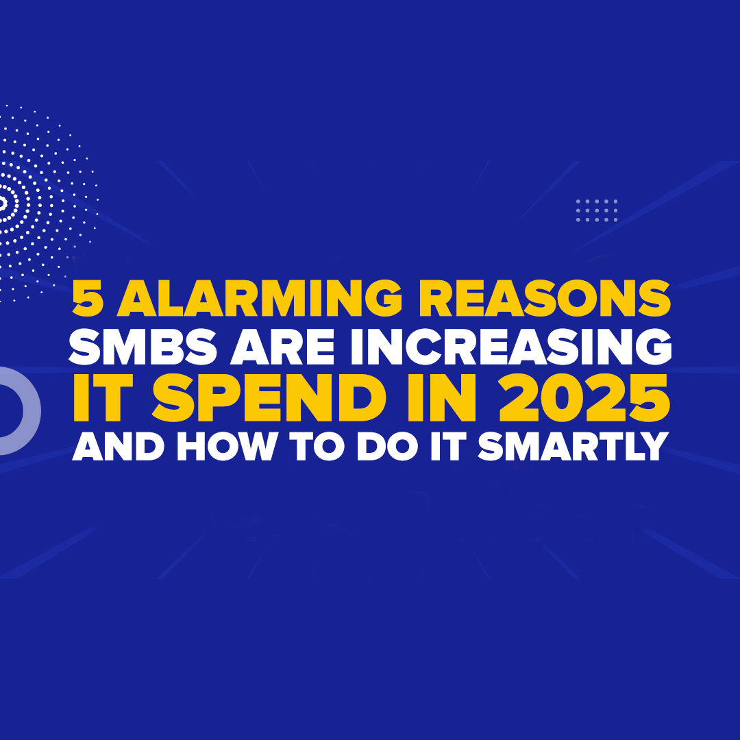 5 Alarming Reasons SMBs Are Increasing IT Spend in 2025—And How to Do It Smartly