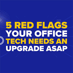 5 Red Flags Your Office Tech Needs an Upgrade ASAP