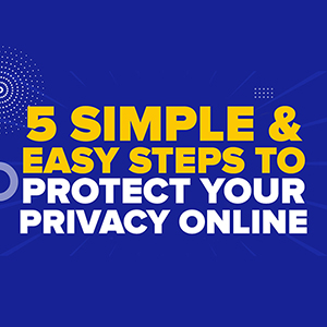 5 Simple & Easy Steps to Protect Your Privacy Online