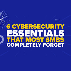 6 Cybersecurity Essentials That Most SMBs Completely FORGET