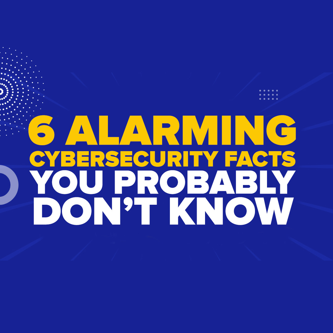 6 Alarming Cybersecurity Facts You Probably Don't Know