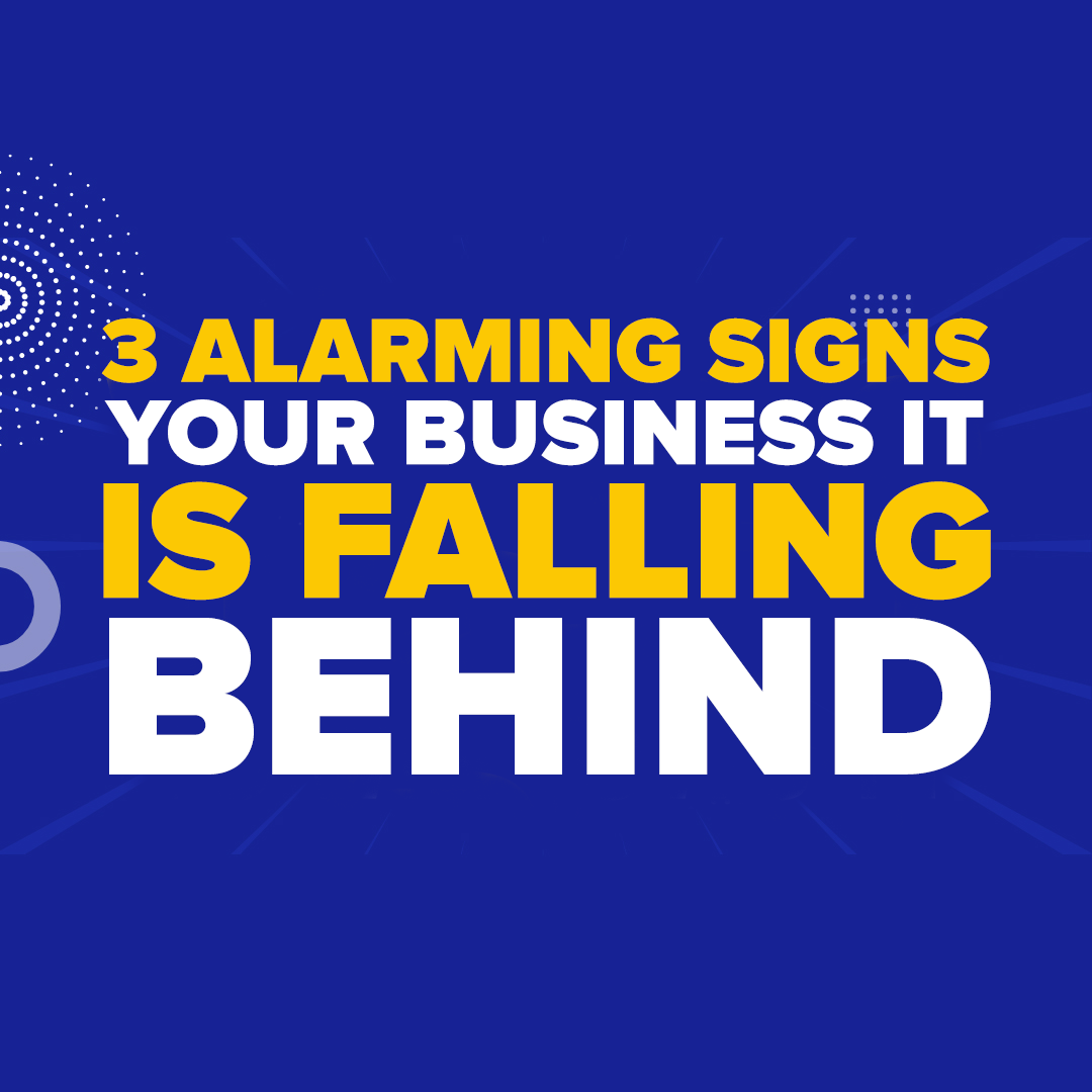 3 Alarming Signs Your Business IT Is Falling Behind
