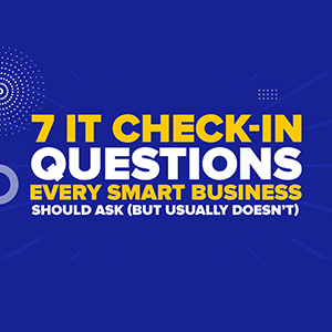 7 IT Check-In Questions Every Smart Business Should Ask (But Usually Doesn’t)