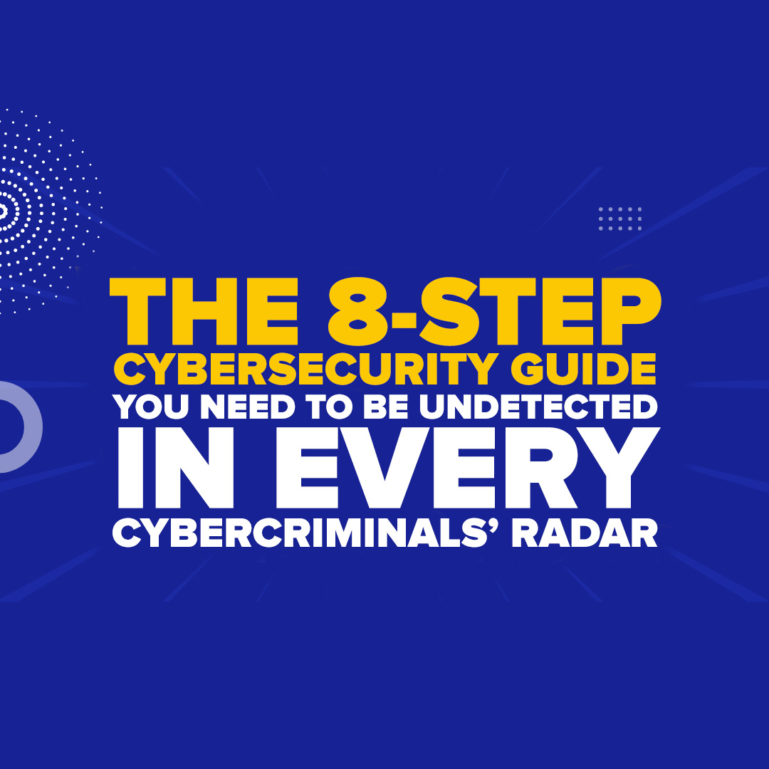 Don’t Be The Next Cyber Target: The ONLY 8-Step Cybersecurity Guide You Need To Be Undetected In Every Cybercriminals’ Radar
