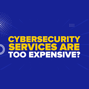 Misconception #1: “Cybersecurity services are too expensive, we don’t have the budget.”