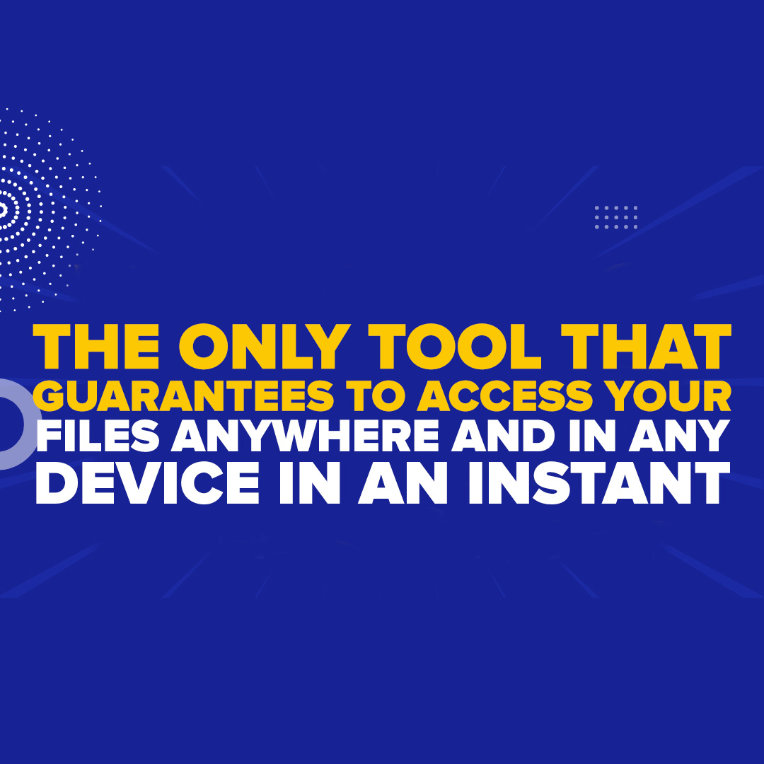 The Only Tool That Guarantees To Access Your Files Anywhere And In Any Device In An Instant