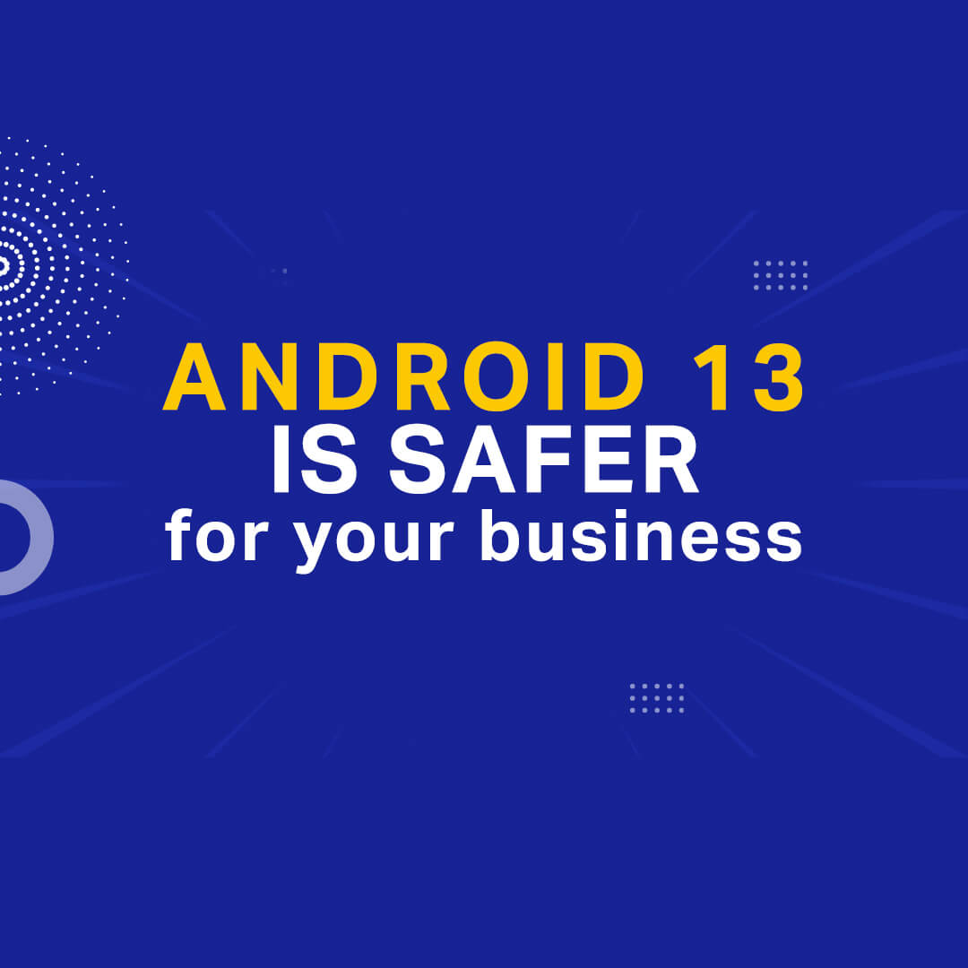 Android 13 is safer for your business