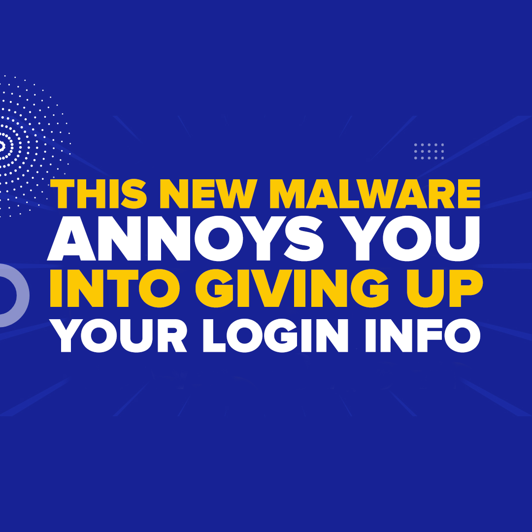 This New Malware 'Annoys' You Into Giving Up Your Login Info