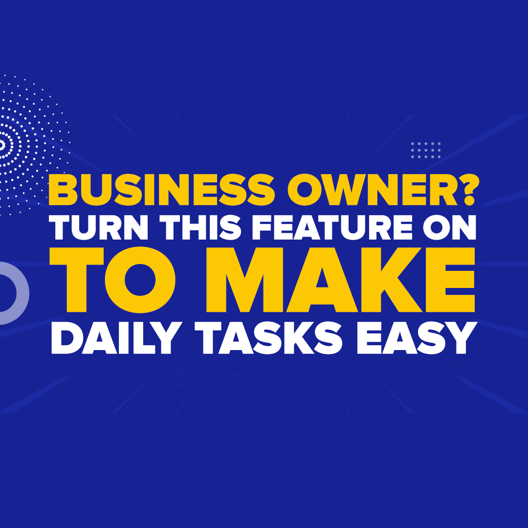 Business Owner? Turn This Feature On To Make Daily Tasks Easy