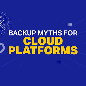 Backup Myths For Cloud Platforms