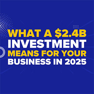 What a $2.4B Investment Means for Your Business in 2025