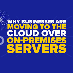 Why Businesses Are Moving to the Cloud Over On-Premises Servers