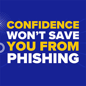 Confidence Won’t Save You from Phishing