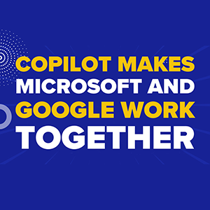 Copilot Makes Microsoft and Google Work Together