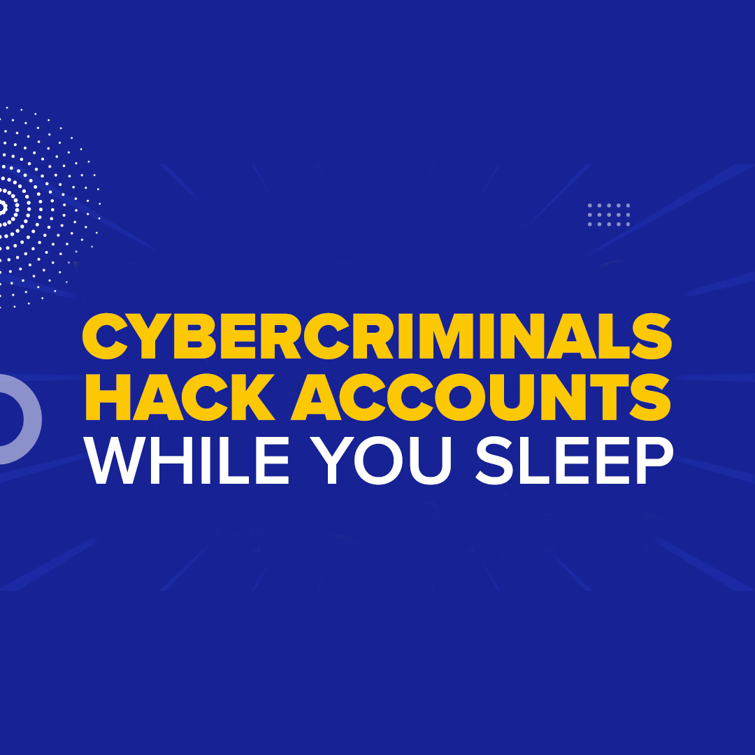 Here’s How Cybercriminals Try to Hack your Accounts While you Sleep