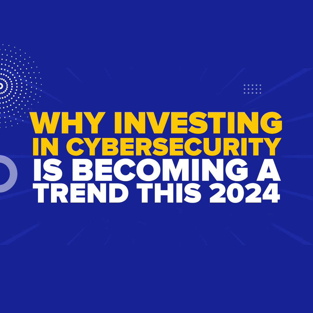 Why Investing In Cybersecurity Is Becoming A Trend This 2024