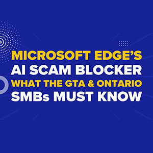 Microsoft Edge’s AI Scam Blocker: What The GTA & Ontario SMBs Must Know