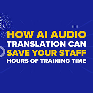 How AI Audio Translation Can Save Your Staff Hours of Training Time