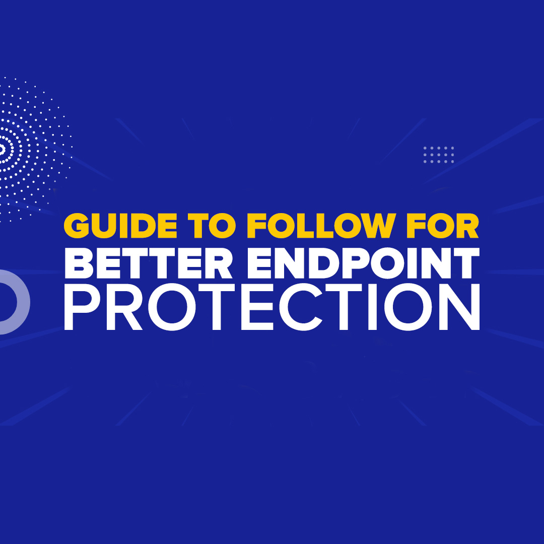 Simple Guide to Follow for Better Endpoint Protection
