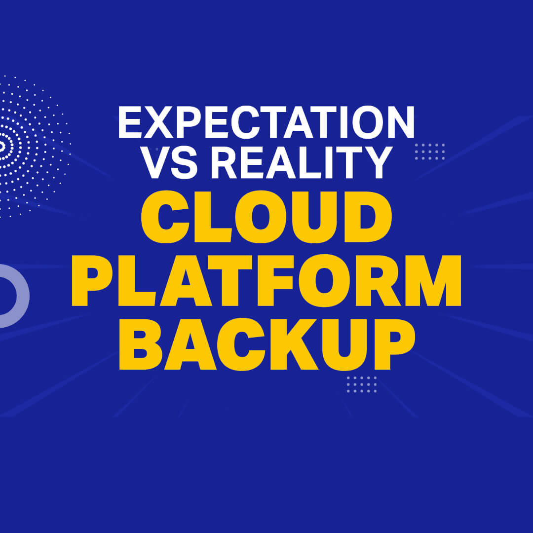 Expectation Vs Reality Cloud Platform Backup