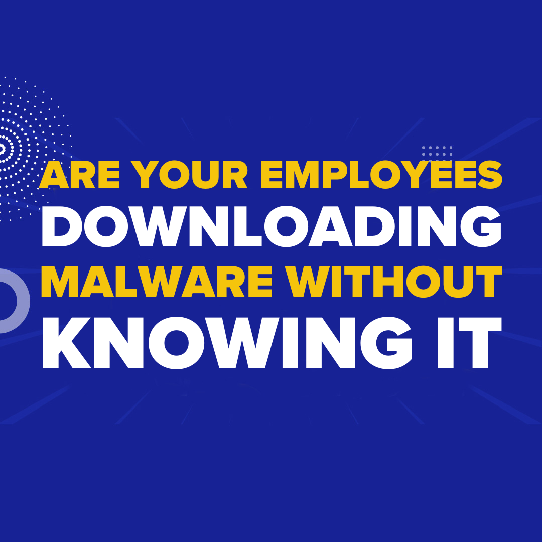 Are Your Employees Downloading Malware Without Knowing It?