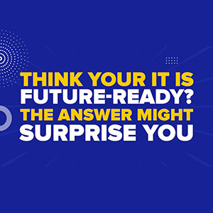 Think Your IT Is Future-Ready? The Answer Might Surprise You