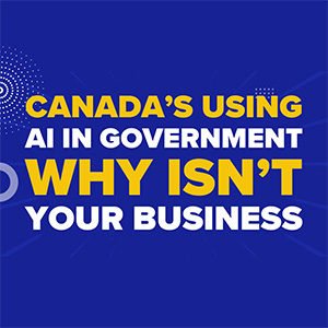 Canada’s Using AI in Government—Why Isn’t Your Business?