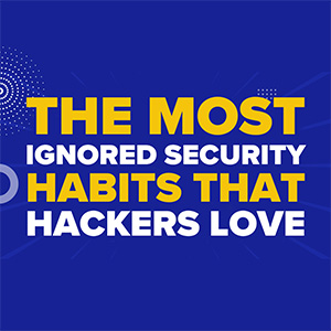 The Most Ignored Security Habits That Hackers Love