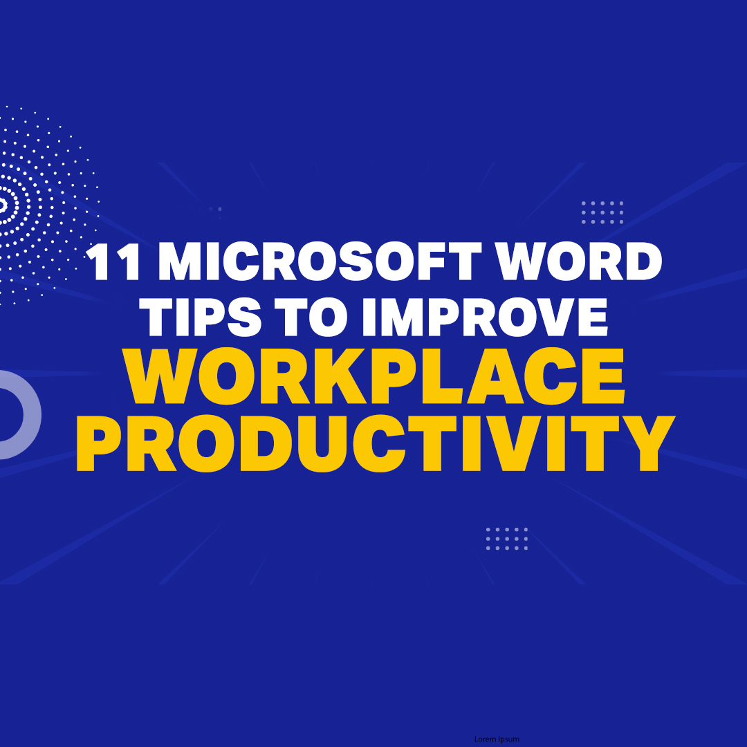 Improve Your Workplace Productivity With Microsoft Word: 11 Tips To Make the Most of This Program