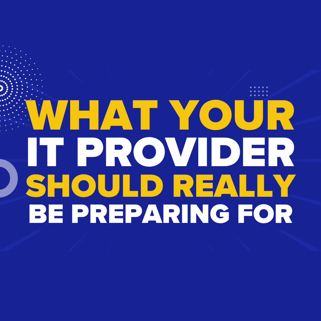 What Your IT Provider Should Really Be Preparing For