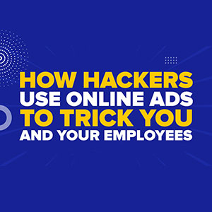 How Hackers Use Online Ads to Trick You And Your Employees