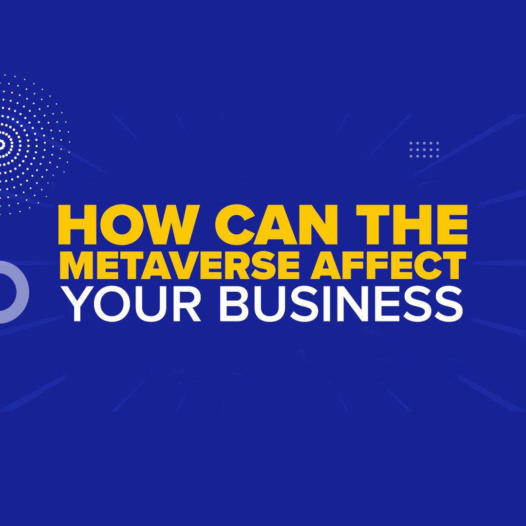 The Metaverse Explained: How it Could Affect Your Business