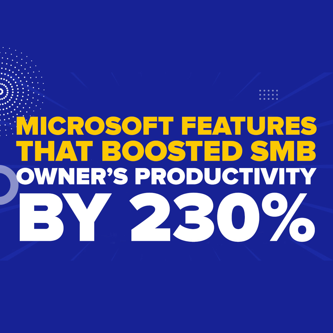 NEW MICROSOFT FEATURES THAT BOOSTED SMB OWNER’S PRODUCTIVITY BY 230%