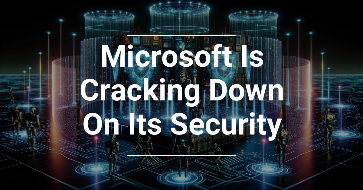 Microsoft Is Cracking Down On Its Security