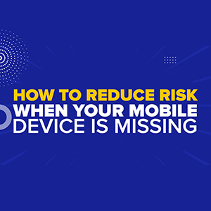 What Should You Do to Reduce Risk  When Your Mobile Device Goes Missing?