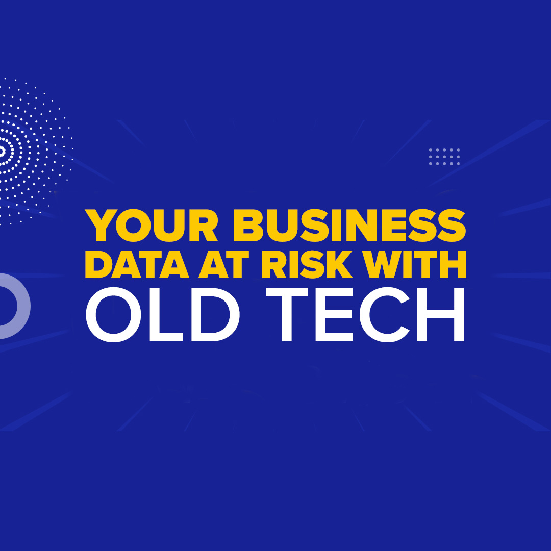 Is Your Business Data at Risk? Don’t Take Chances with Old Tech
