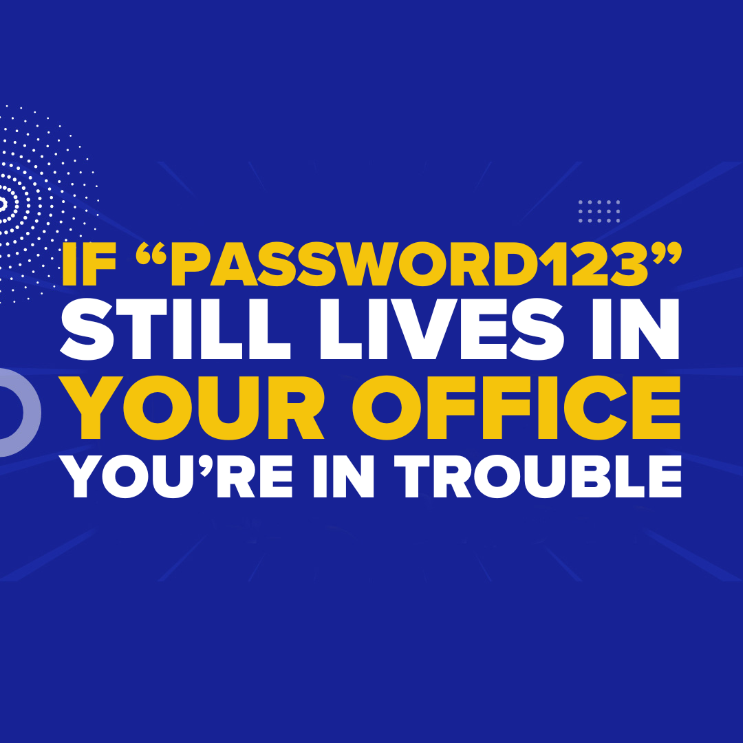 If “Password123” Still Lives in Your Office, You’re in Trouble