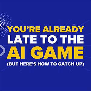 You're Already Late to the AI Game (But Here's How to Catch Up)