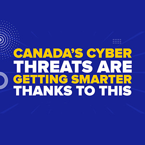 Canada’s Cyber Threats Are Getting Smarter—Thanks To This...