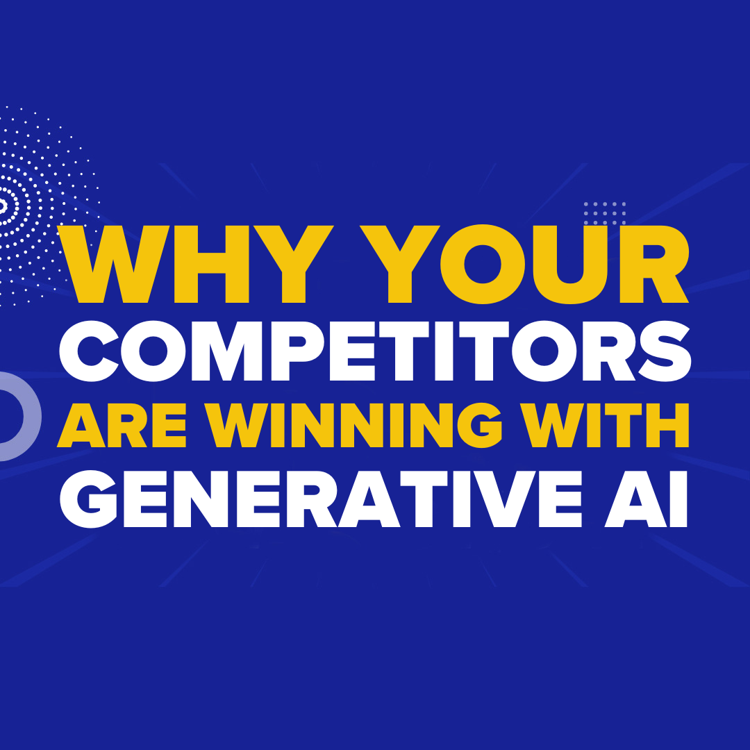 Why Your Competitors Are Winning with Generative AI
