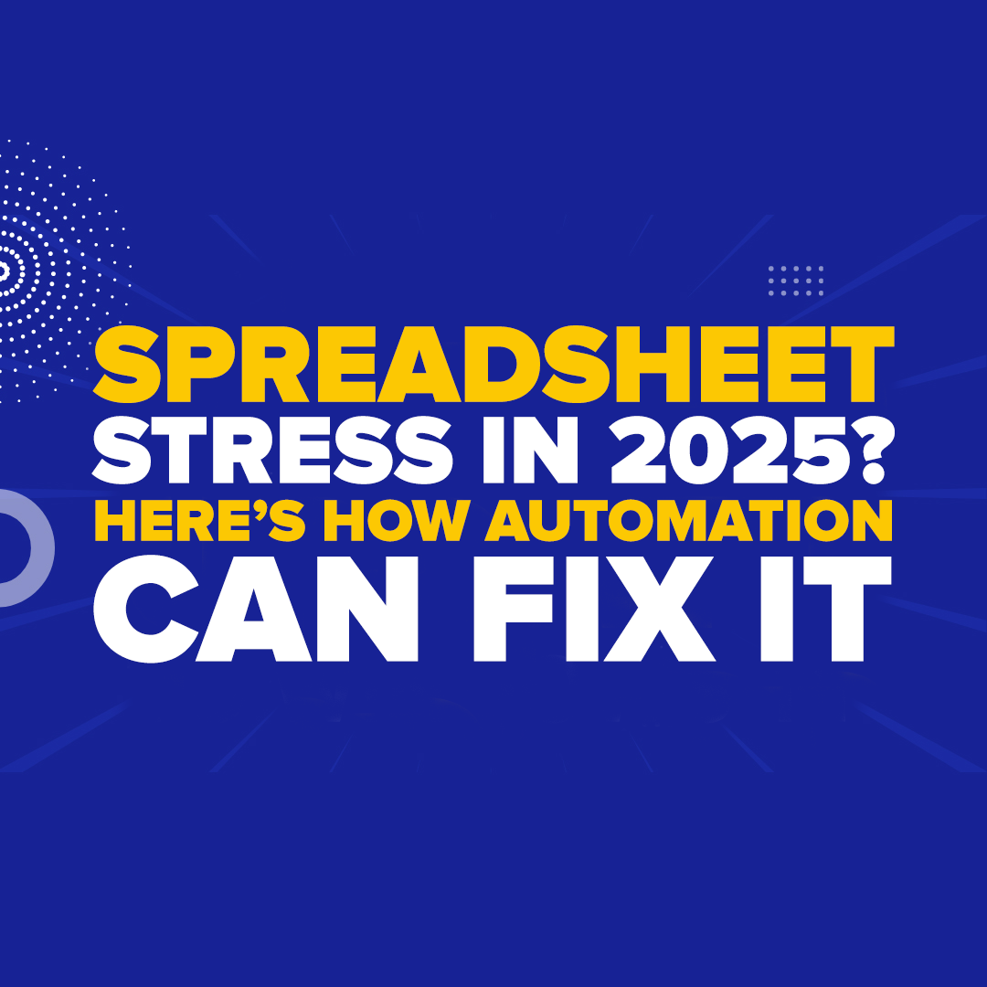 Spreadsheet Stress in 2025? Here’s How Automation Can Fix It