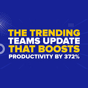 The Trending Teams Update That Boosts Productivity by 372%